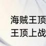 海贼王顶上战争结束是第几集（海贼王顶上战争打架是哪一集）