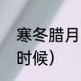 寒冬腊月寒冬指几月（润冬月是什么时候）
