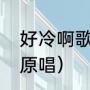 好冷啊歌曲原唱完整版（今夜好冷啊原唱）
