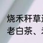 烧禾秆草违法吗（三宝茶（新会陈皮、老白茶、禾秆草）怎么冲泡）