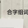 合字组词（“合”字能组哪些词语）