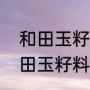 和田玉籽料和山料哪个更有灵性（和田玉籽料与且末和田山料的区别）