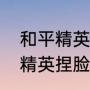 和平精英找不到捏脸可见设置（和平精英捏脸怎么打开）