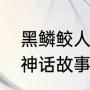 黑鳞鲛人生活在海底多深处（潜织的神话故事）