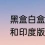 黑盒白盒的分类（孟加拉黑盒，白盒和印度版9291究竟有什么区别）