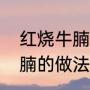 红烧牛腩是什么样子的（正宗红烧牛腩的做法）