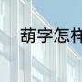 葫字怎样组词（葫组词语是什么）