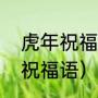 虎年祝福语完整版（虎年迎接兔年的祝福语）
