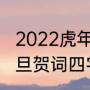 2022虎年元旦宣传语简单段（虎年元旦贺词四字词语）