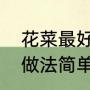 花菜最好吃的三种做法（菜花的家常做法简单好吃）