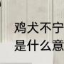 鸡犬不宁是什么意思（闹得鸡犬不宁是什么意思）