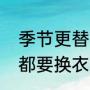 季节更替什么意思（为什么每年四季都要换衣服）