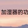 加湿器的功能（加湿器有是干什么的）