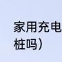 家用充电桩费用（家用电能安装充电桩吗）