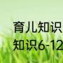育儿知识分享6-12岁家庭教育（育儿知识6-12岁）