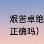 艰苦卓绝理解（艰苦卓绝的努力搭配正确吗）