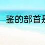 鉴的部首是什么（鉴字是什么部首）