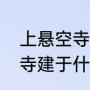 上悬空寺要爬山吗（杭州的江南悬空寺建于什么时候）