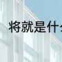 将就是什么意思（将就是什么意思）