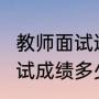 教师面试逆袭3分概率有多大（教师面试成绩多少算高分）