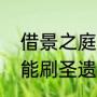 借景之庭怎么开（借景之馆为什么不能刷圣遗物）
