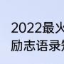 2022最火励志句经典短句（经典人生励志语录短句）