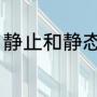 静止和静态的区别（静止与封控区别）