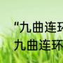 “九曲连环”这个词语有什么典故么（九曲连环十八弯意思）