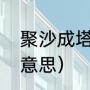 聚沙成塔的意思（蚂蚁聚沙成塔什么意思）