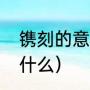 镌刻的意思是什么（镌刻的反义词是什么）