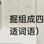 掘组成四字词语（什么的掘开来填合适词语）