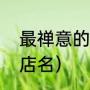 最禅意的咖啡店名（有意境有禅意的店名）