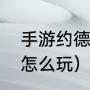 手游约德尔人怎么玩（新版约德尔人怎么玩）