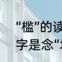 “槛”的读音是什么（槛外人这个“槛”字是念“坎”，还是“建”）