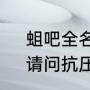 蛆吧全名是什么吧（初次来抗压吧，请问抗压的反义词是稳健吗）