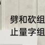 劈和砍组的词（曹员根议论重杆砍线止量字组词）