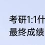 考研1:1什么意思（什么是复试成绩和最终成绩）