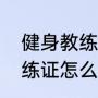 健身教练资格证哪个最好考（健身教练证怎么考）
