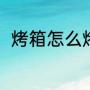 烤箱怎么烤玉米（烤箱怎么烤玉米）