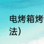 电烤箱烤翅中详细做法（烤鸡翅的做法）