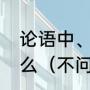 论语中、可以为师矣、的前一句是什么（不问而知新可以为师矣的意思）