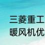 三菱重工海尔空气能优缺点（空气能暖风机优缺点）