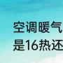 空调暖气开多少度才热（空调开热风是16热还是30热）
