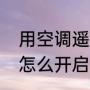 用空调遥控器制热步骤（空调遥控器怎么开启暖风）