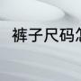 裤子尺码怎么算（裤子尺码怎么算）