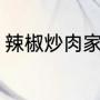 辣椒炒肉家常做法（辣椒炒肉的做法）