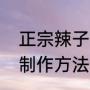 正宗辣子鸡的制作方法（辣子鸡快餐制作方法）