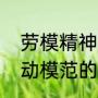 劳模精神名人简短事例（全国四大劳动模范的名字和事迹）