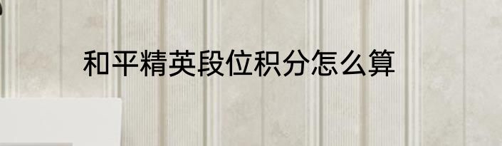 和平精英段位积分怎么算