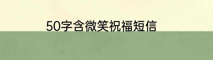50字含微笑祝福短信